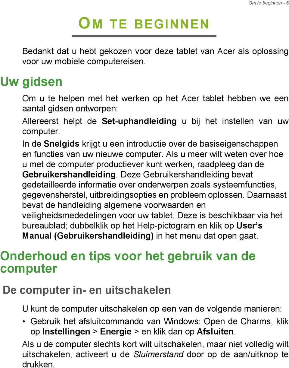 In de Snelgids krijgt u een introductie over de basiseigenschappen en functies van uw nieuwe computer.