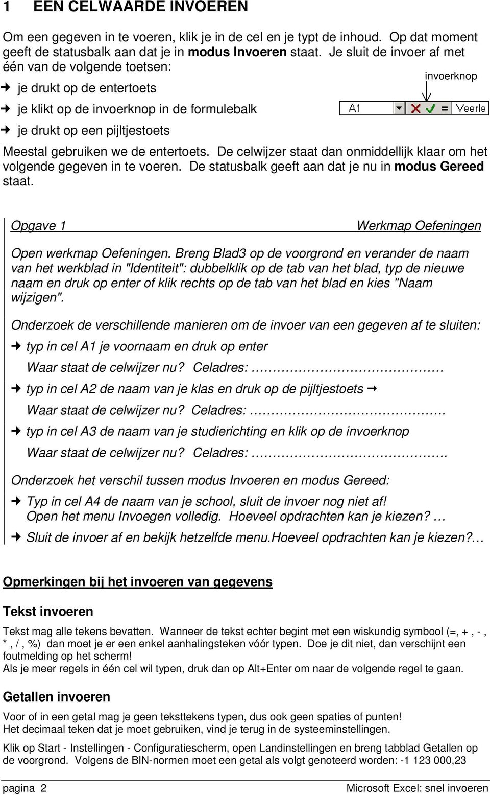 entertoets. De celwijzer staat dan onmiddellijk klaar om het volgende gegeven in te voeren. De statusbalk geeft aan dat je nu in modus Gereed staat. Opgave 1 Open werkmap Oefeningen.