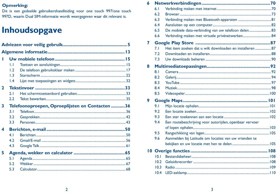 ..32 2 Tekstinvoer...33 2.1 Het schermtoetsenbord gebruiken...33 2.2 Tekst bewerken...35 3 Telefoonoproepen, Oproeplijsten en Contacten...36 3.1 Telefoon...36 3.2 Gesprekken...42 3.3 Personen.