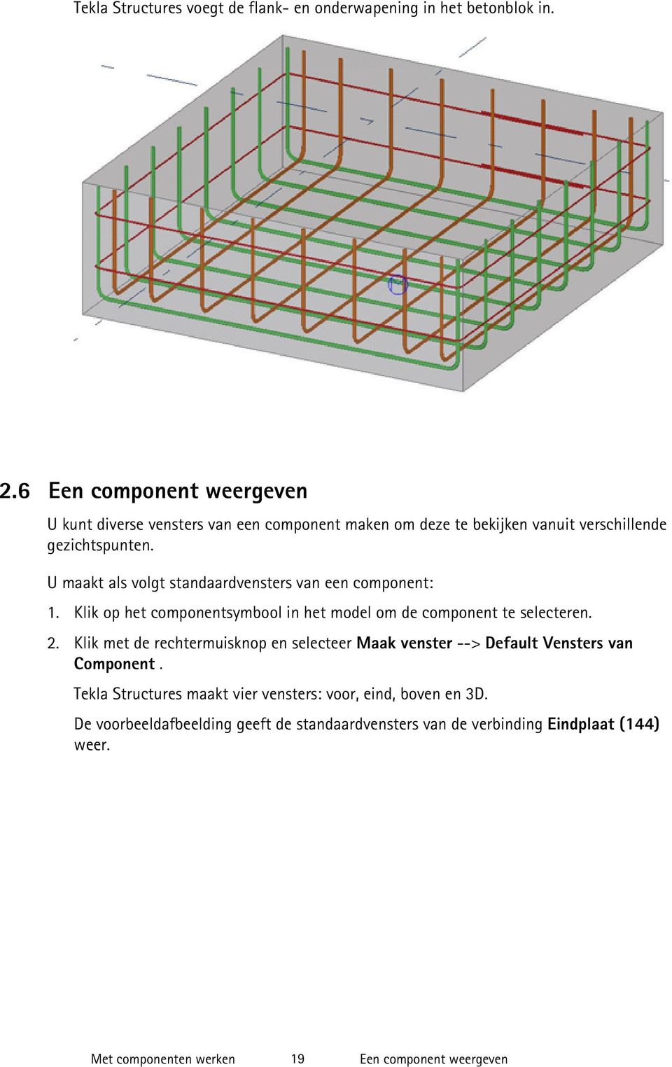 U maakt als volgt standaardvensters van een component: 1. Klik op het componentsymbool in het model om de component te selecteren. 2.