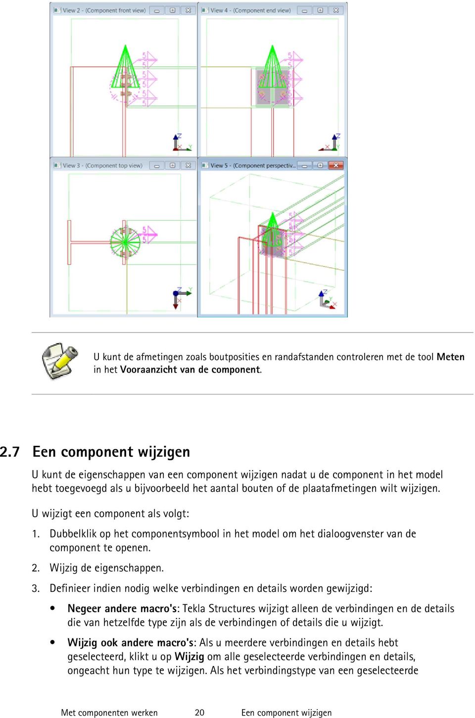 U wijzigt een component als volgt: 1. Dubbelklik op het componentsymbool in het model om het dialoogvenster van de component te openen. 2. Wijzig de eigenschappen. 3.