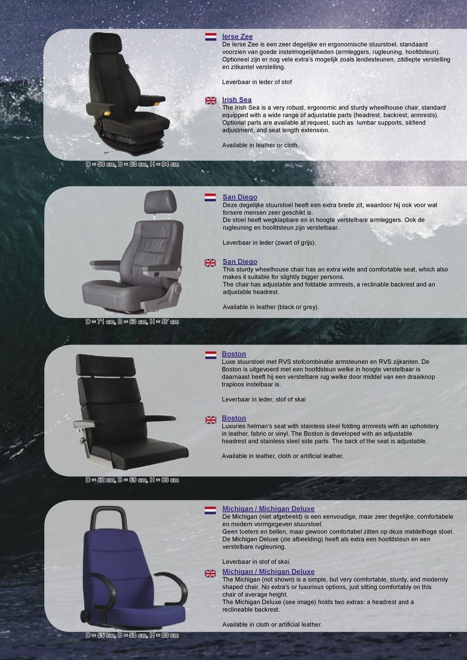 Leverbaar in leder of stof Irish Sea The Irish Sea is a very robust, ergonomic and sturdy wheelhouse chair, standard equipped with a wide range of adjustable parts (headrest, backrest, armrests).