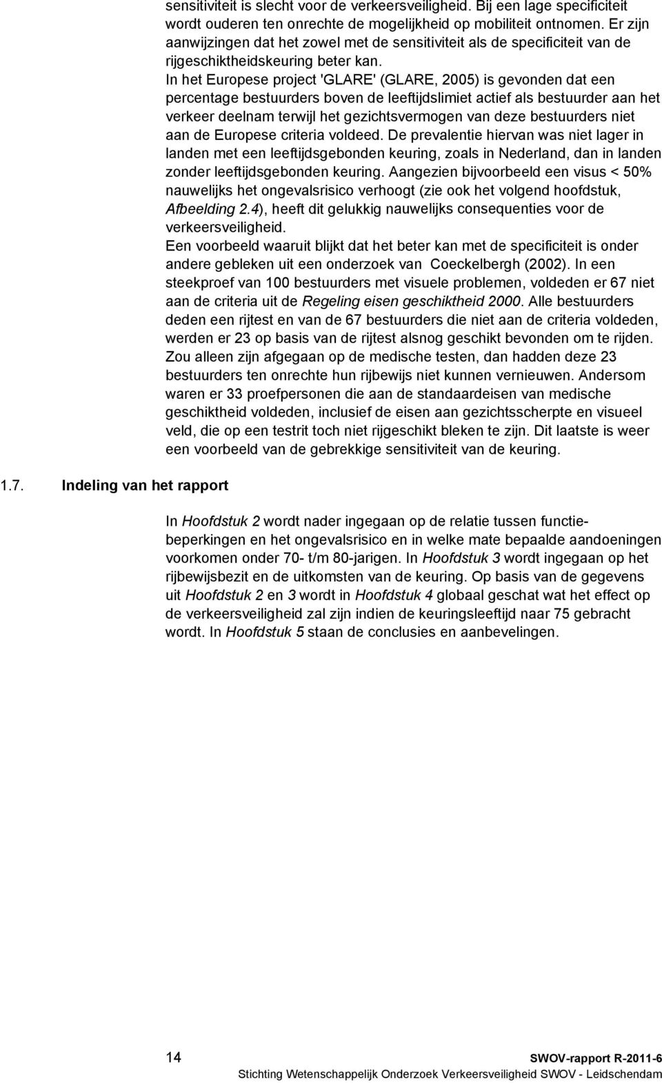 In het Europese project 'GLARE' (GLARE, 2005) is gevonden dat een percentage bestuurders boven de leeftijdslimiet actief als bestuurder aan het verkeer deelnam terwijl het gezichtsvermogen van deze