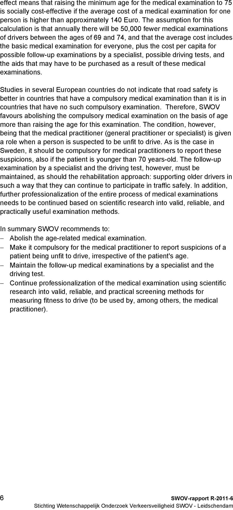 medical examination for everyone, plus the cost per capita for possible follow-up examinations by a specialist, possible driving tests, and the aids that may have to be purchased as a result of these