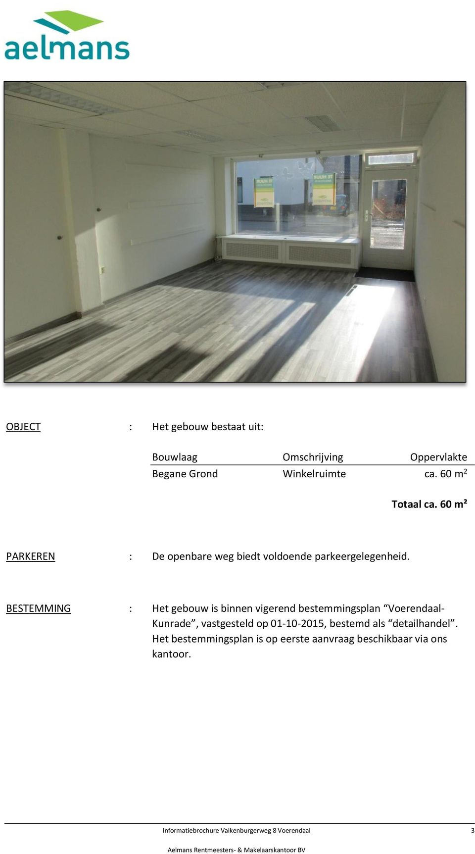BESTEMMING : Het gebouw is binnen vigerend bestemmingsplan Voerendaal- Kunrade, vastgesteld op 01-10-2015,