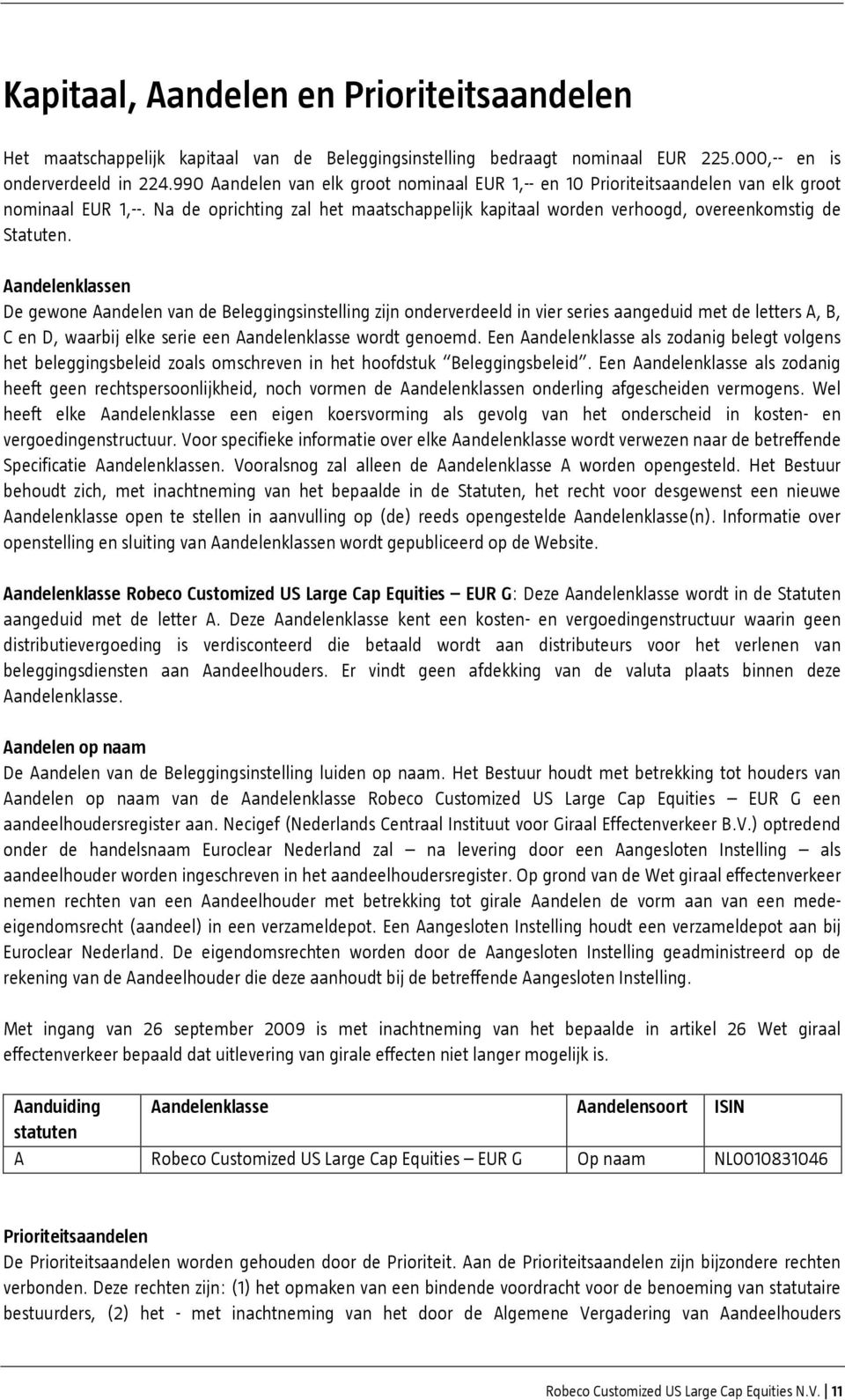 Aandelenklassen De gewone Aandelen van de Beleggingsinstelling zijn onderverdeeld in vier series aangeduid met de letters A, B, C en D, waarbij elke serie een Aandelenklasse wordt genoemd.