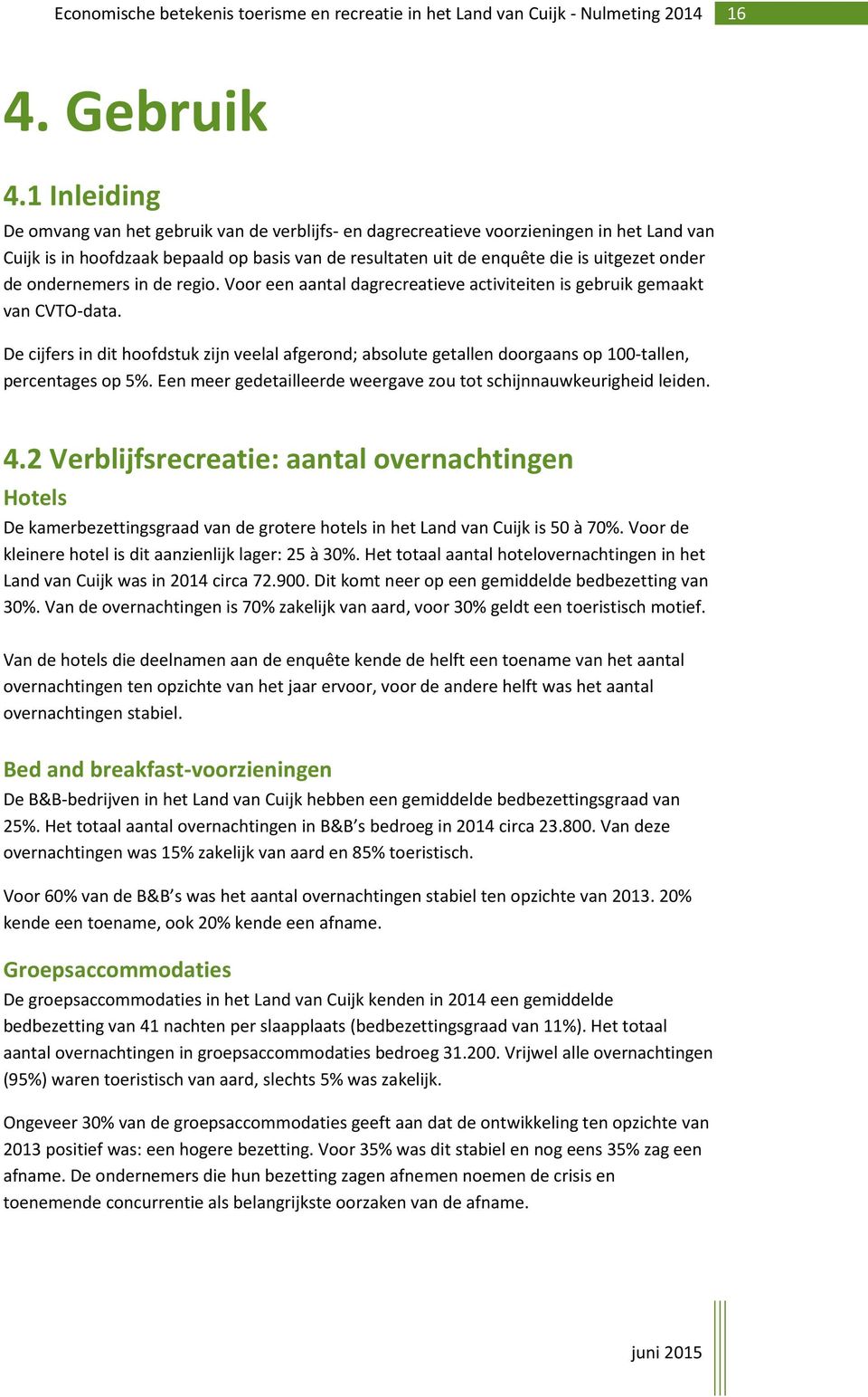 de ondernemers in de regio. Voor een aantal dagrecreatieve activiteiten is gebruik gemaakt van CVTO-data.