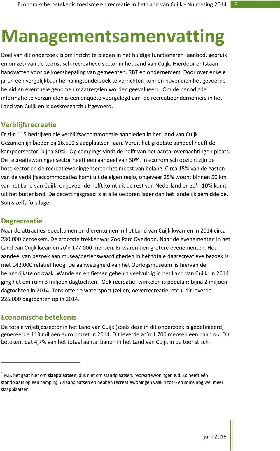 Door over enkele jaren een vergelijkbaar herhalingsonderzoek te verrichten kunnen bovendien het gevoerde beleid en eventuele genomen maatregelen worden geëvalueerd.