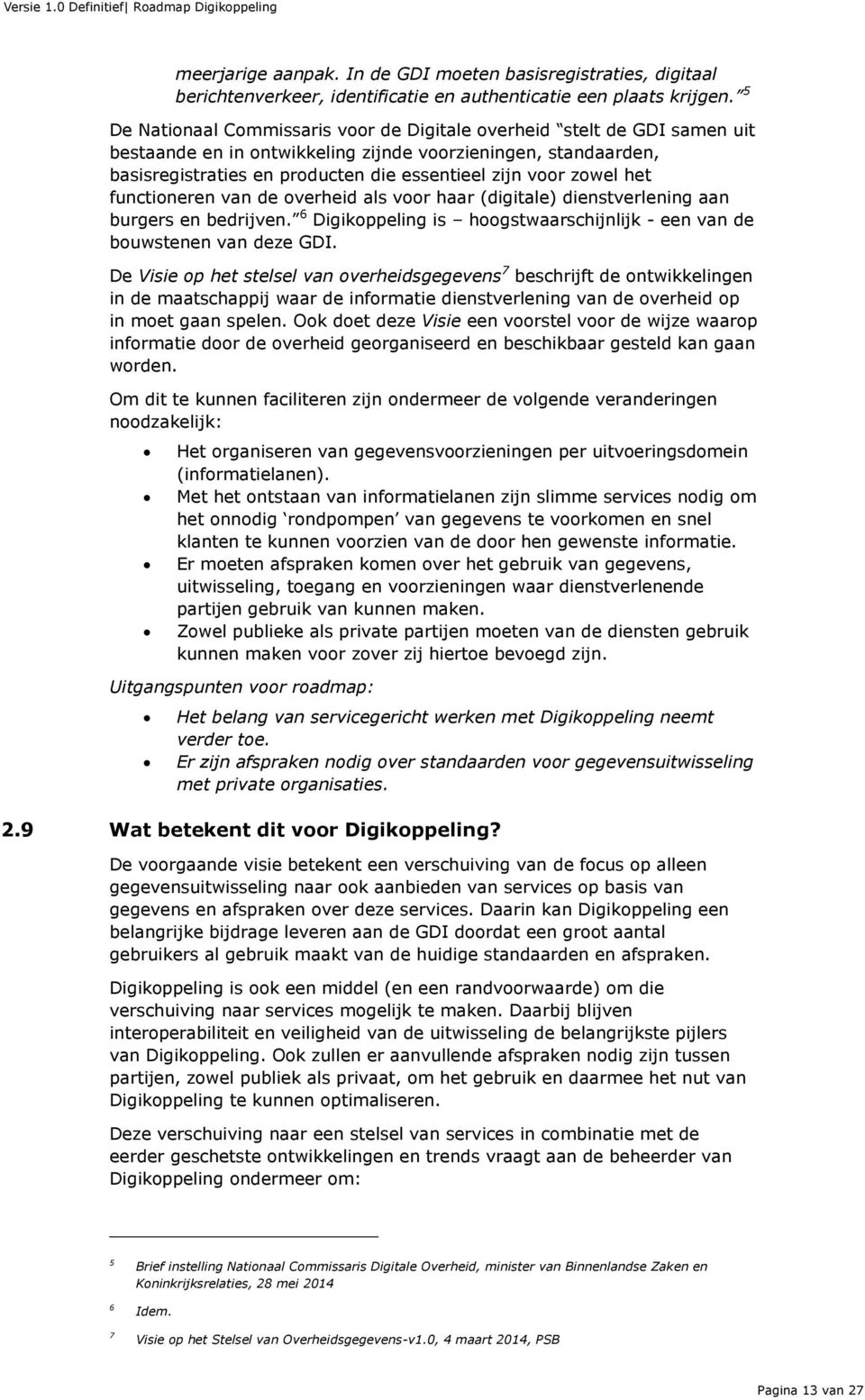 zowel het functioneren van de overheid als voor haar (digitale) dienstverlening aan burgers en bedrijven. 6 Digikoppeling is hoogstwaarschijnlijk - een van de bouwstenen van deze GDI.