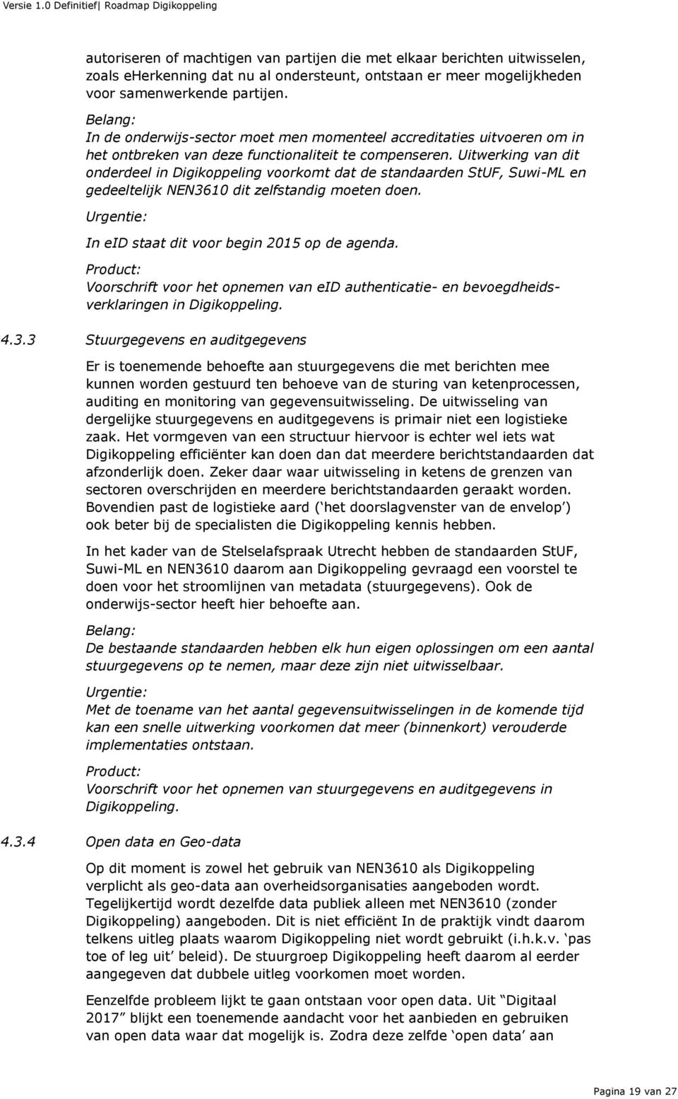 Uitwerking van dit onderdeel in Digikoppeling voorkomt dat de standaarden StUF, Suwi-ML en gedeeltelijk NEN3610 dit zelfstandig moeten doen. Urgentie: In eid staat dit voor begin 2015 op de agenda.