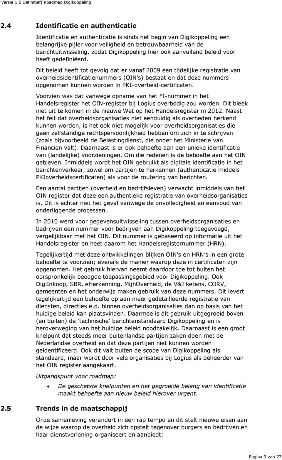 Dit beleid heeft tot gevolg dat er vanaf 2009 een tijdelijke registratie van overheidsidentificatienummers (OIN s) bestaat en dat deze nummers opgenomen kunnen worden in PKI-overheid-certificaten.