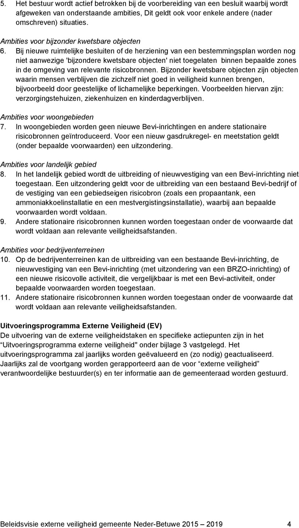 Bij nieuwe ruimtelijke besluiten of de herziening van een bestemmingsplan worden nog niet aanwezige 'bijzondere kwetsbare objecten' niet toegelaten binnen bepaalde zones in de omgeving van relevante