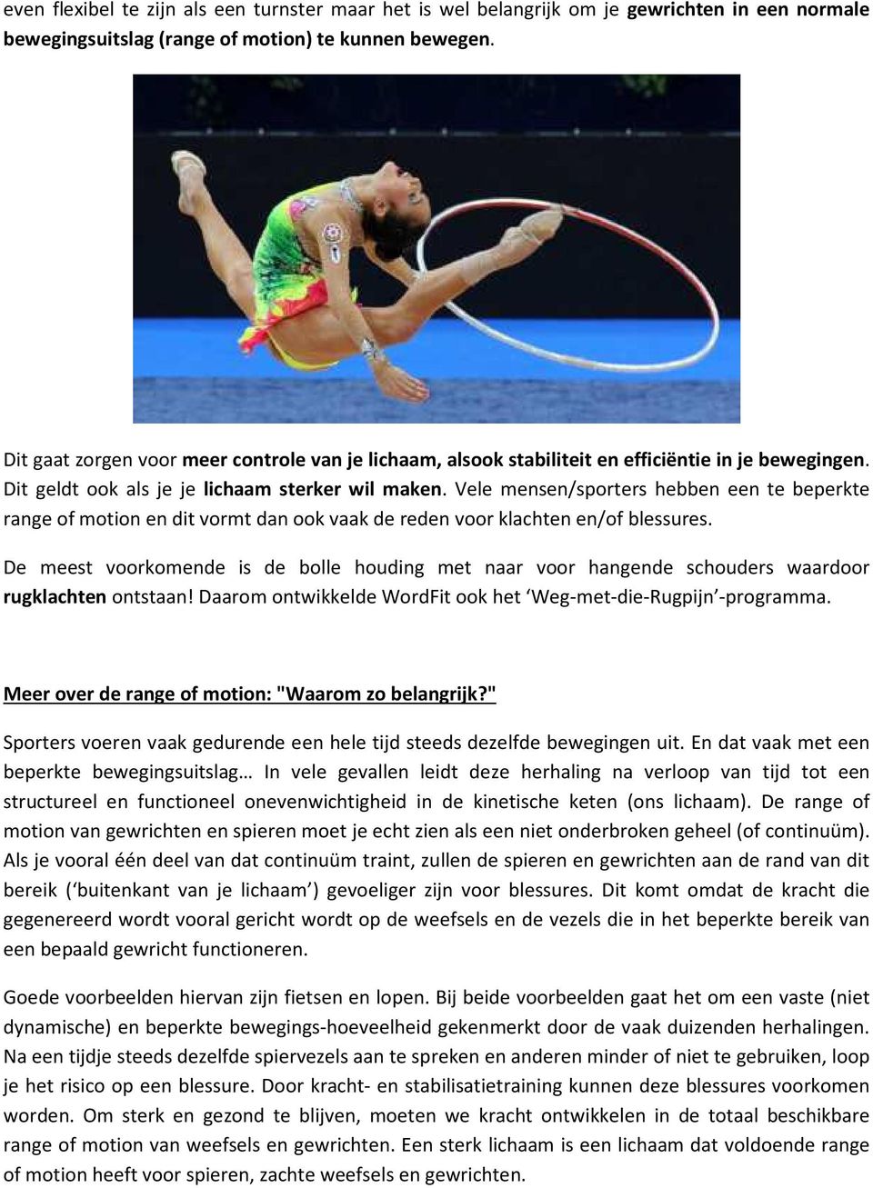 Vele mensen/sporters hebben een te beperkte range of motion en dit vormt dan ook vaak de reden voor klachten en/of blessures.