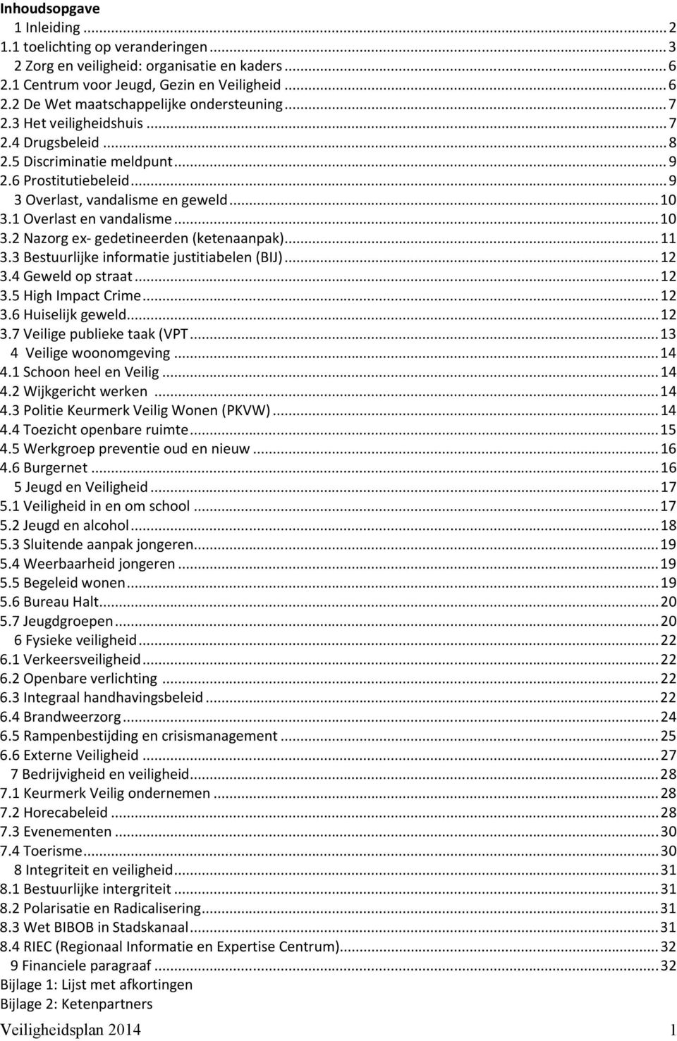 .. 11 3.3 Bestuurlijke informatie justitiabelen (BIJ)... 12 3.4 Geweld op straat... 12 3.5 High Impact Crime... 12 3.6 Huiselijk geweld... 12 3.7 Veilige publieke taak (VPT... 13 4 Veilige woonomgeving.