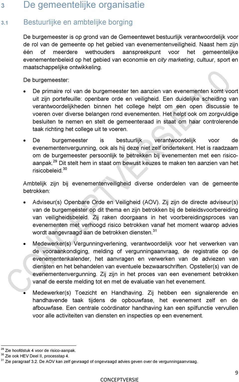 Naast hem zijn één of meerdere wethouders aanspreekpunt voor het gemeentelijke evenementenbeleid op het gebied van economie en city marketing, cultuur, sport en maatschappelijke ontwikkeling.