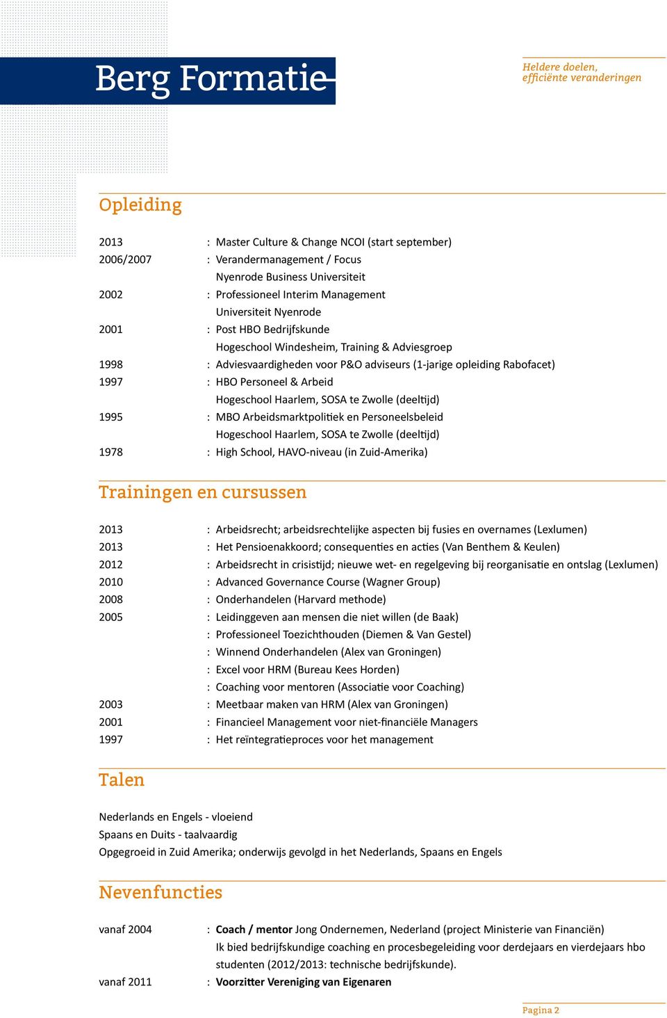 Haarlem, SOSA te Zwolle (deeltijd) 1995 : MBO Arbeidsmarktpolitiek en Personeelsbeleid Hogeschool Haarlem, SOSA te Zwolle (deeltijd) 1978 : High School, HAVO-niveau (in Zuid-Amerika) Trainingen en