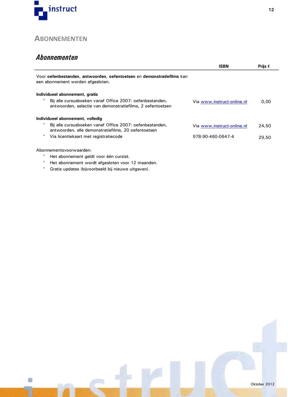 nl 0,00 Individueel abonnement, volledig * Bij alle cursusboeken vanaf Office 2007: oefenbestanden, antwoorden, alle demonstratiefilms, 20 oefentoetsen * Via licentiekaart met