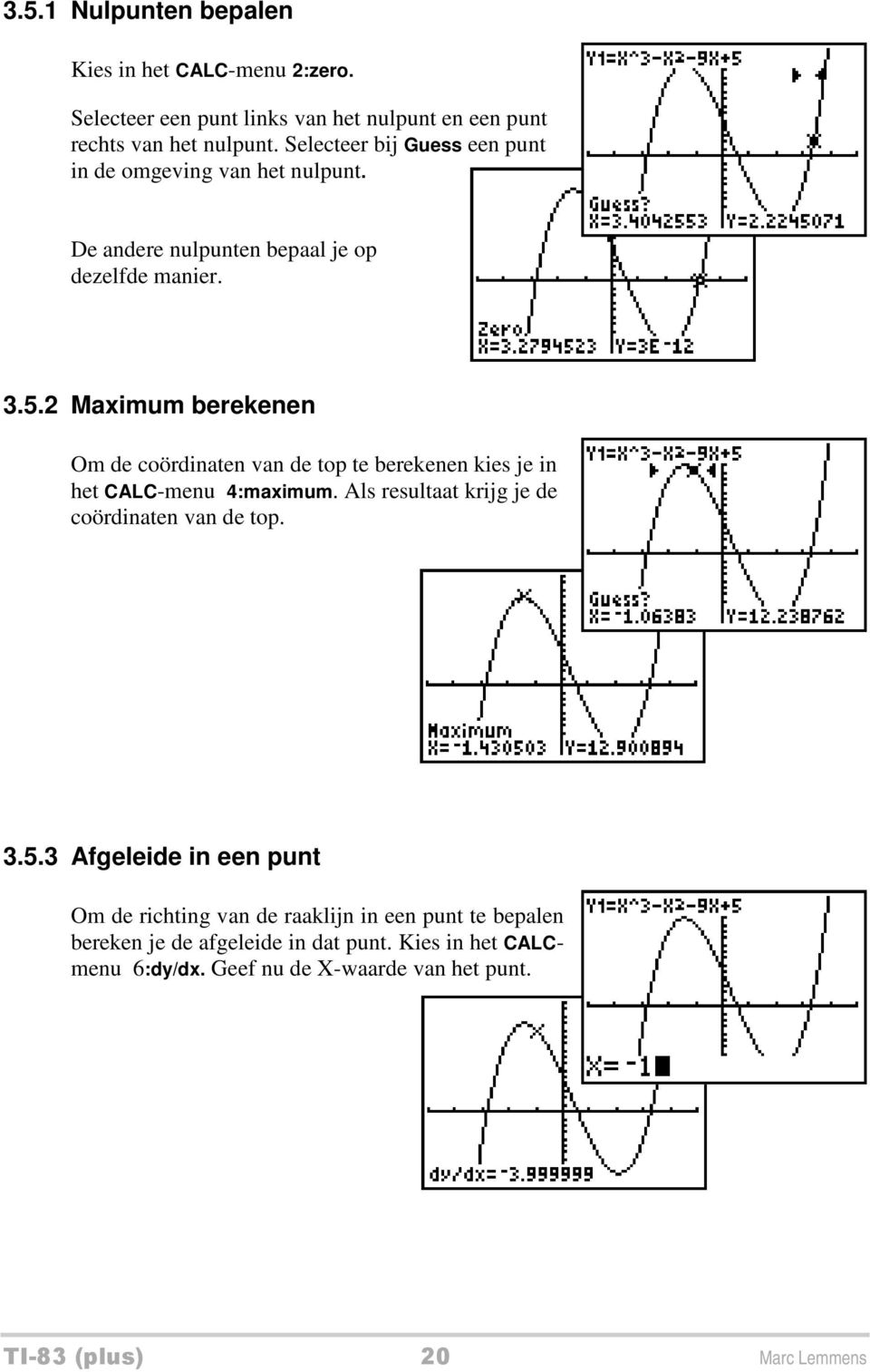 2 Maximum berekenen Om de coördinaten van de top te berekenen kies je in het CALC-menu 4:maximum.