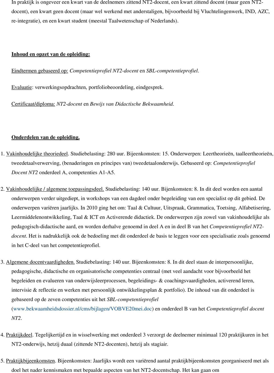 Inhoud en opzet van de opleiding: Eindtermen gebaseerd op: Competentieprofiel NT2-docent en SBL-competentieprofiel. Evaluatie: verwerkingsopdrachten, portfoliobeoordeling, eindgesprek.