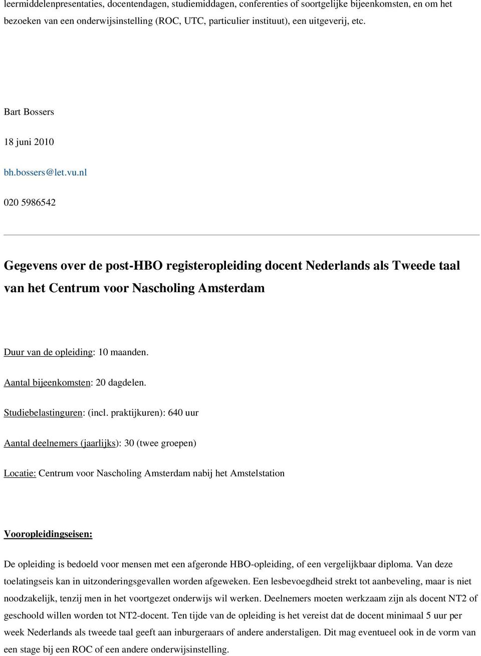 nl 020 5986542 Gegevens over de post-hbo registeropleiding docent Nederlands als Tweede taal van het Centrum voor Nascholing Amsterdam Duur van de opleiding: 10 maanden.