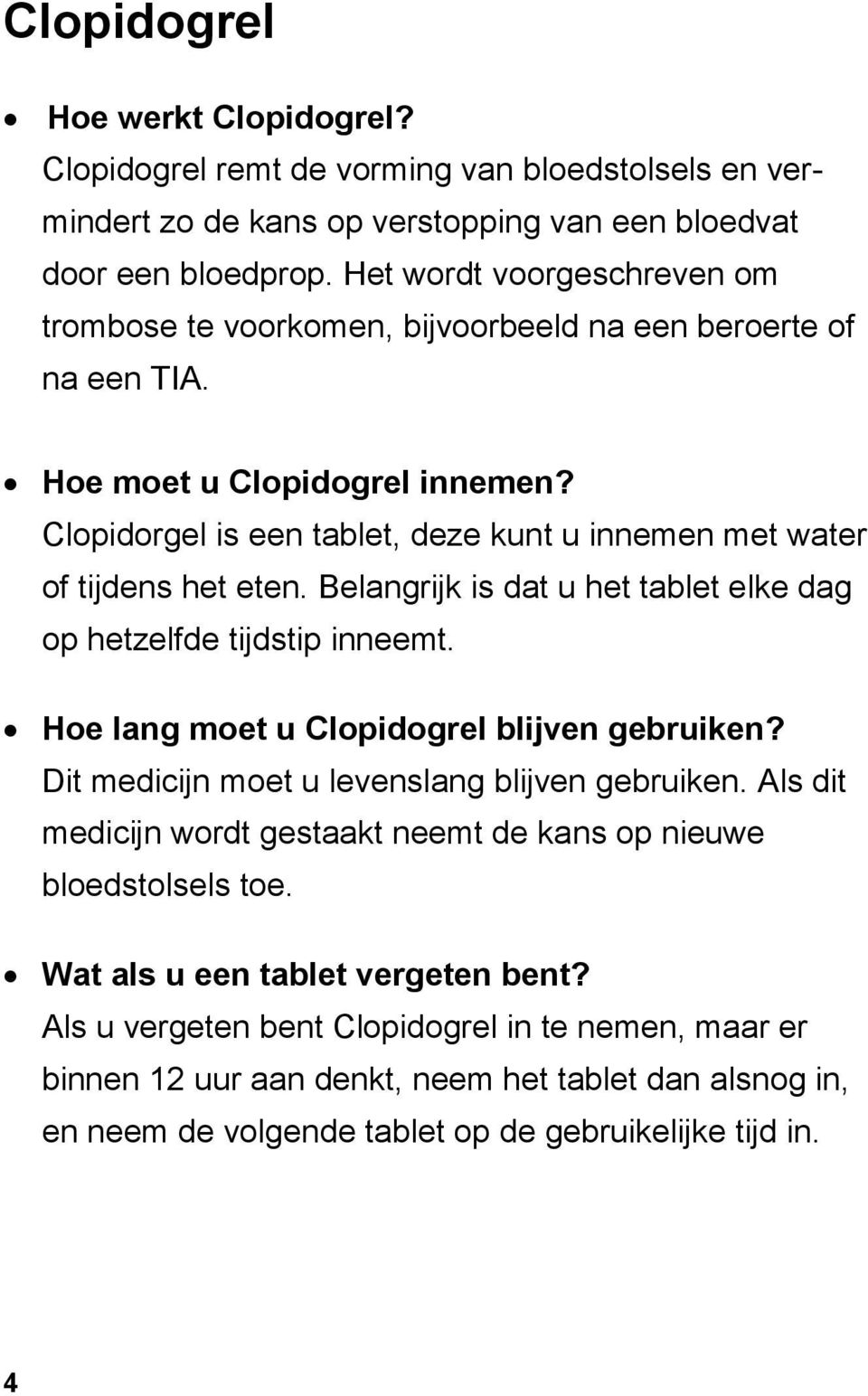 Clopidorgel is een tablet, deze kunt u innemen met water of tijdens het eten. Belangrijk is dat u het tablet elke dag op hetzelfde tijdstip inneemt. Hoe lang moet u Clopidogrel blijven gebruiken?
