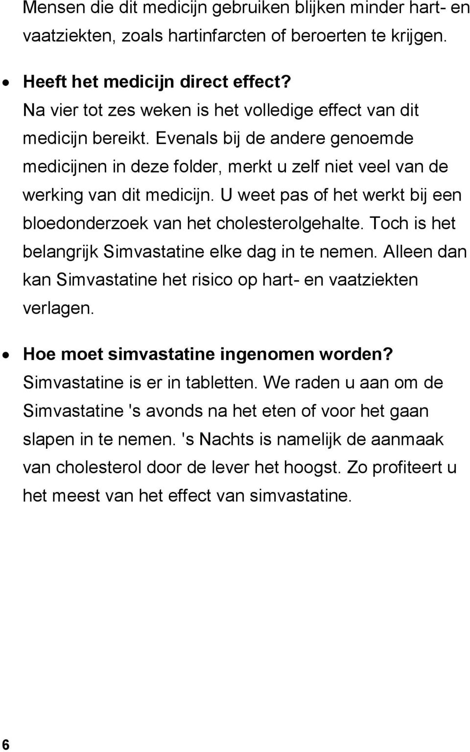 U weet pas of het werkt bij een bloedonderzoek van het cholesterolgehalte. Toch is het belangrijk Simvastatine elke dag in te nemen.