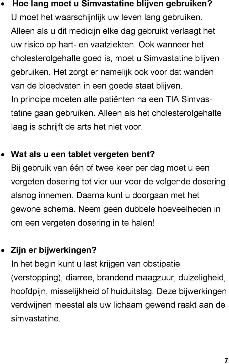 In principe moeten alle patiënten na een TIA Simvastatine gaan gebruiken. Alleen als het cholesterolgehalte laag is schrijft de arts het niet voor. Wat als u een tablet vergeten bent?