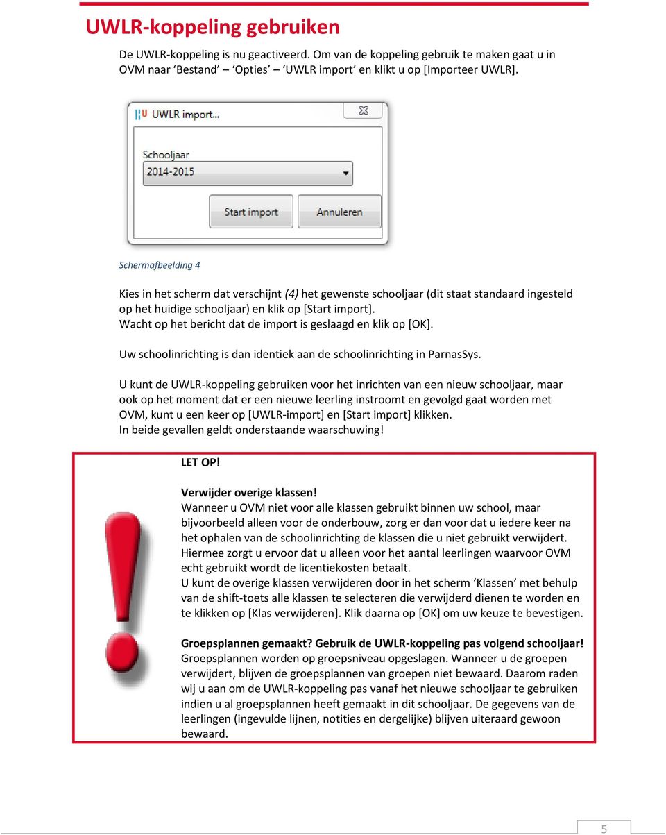 Wacht op het bericht dat de import is geslaagd en klik op [OK]. Uw schoolinrichting is dan identiek aan de schoolinrichting in ParnasSys.