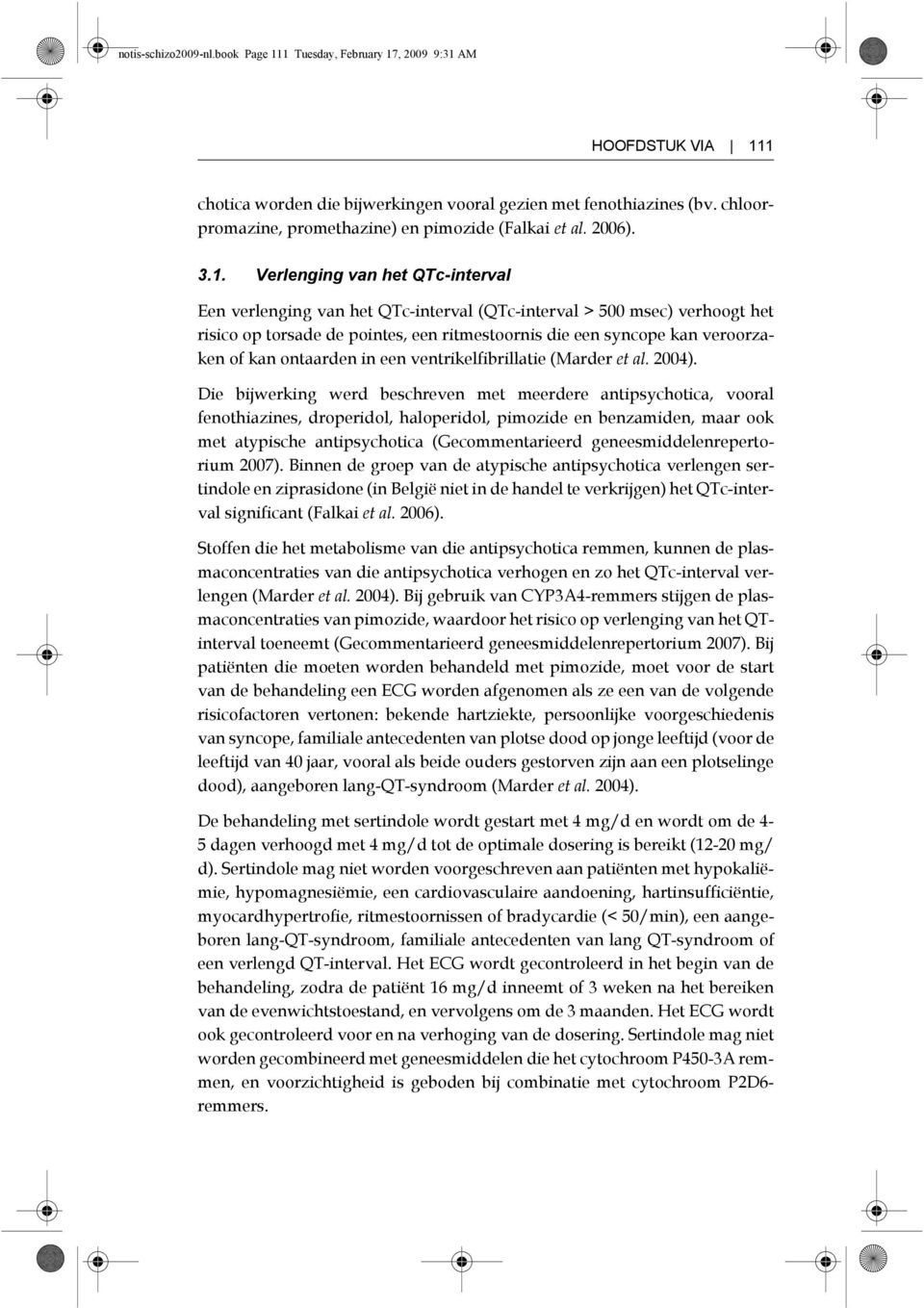 Verlenging van het QTc-interval Een verlenging van het QTc-interval (QTc-interval > 500 msec) verhoogt het risico op torsade de pointes, een ritmestoornis die een syncope kan veroorzaken of kan