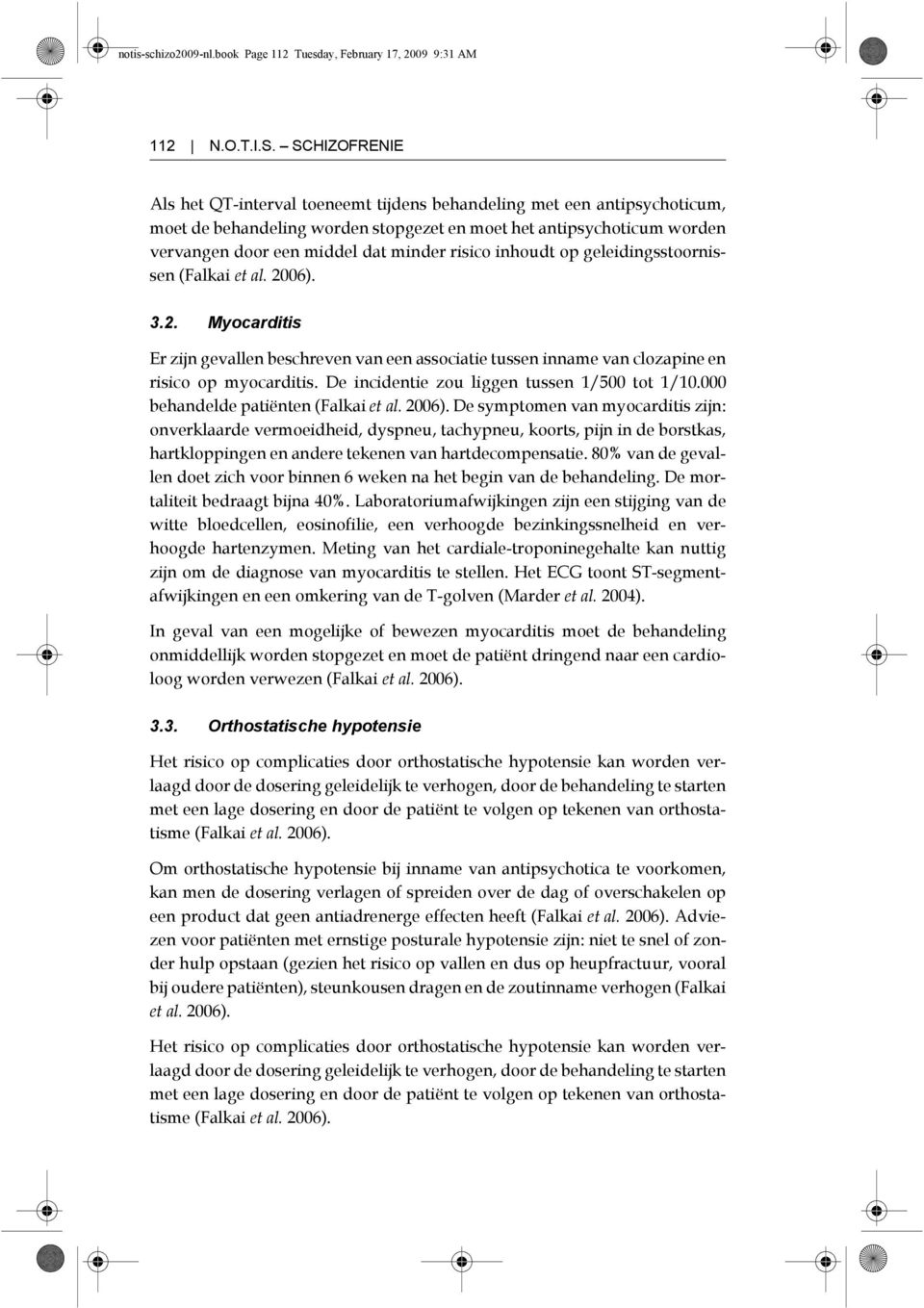 risico inhoudt op geleidingsstoornissen (Falkai et al. 2006). 3.2. Myocarditis Er zijn gevallen beschreven van een associatie tussen inname van clozapine en risico op myocarditis.