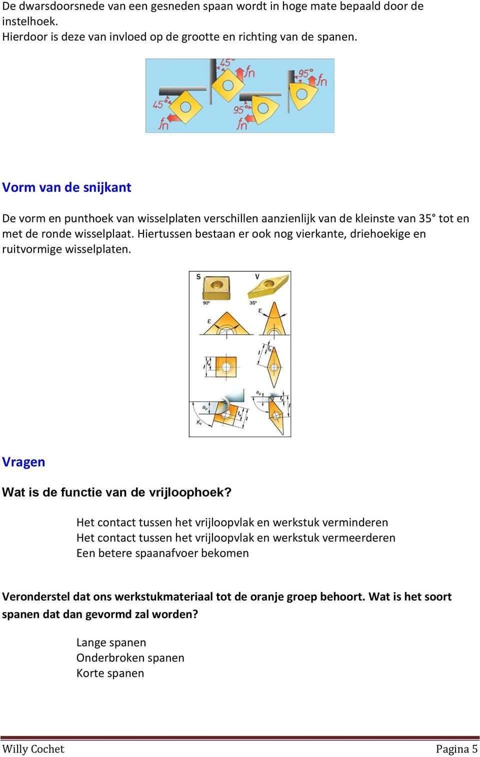 Hiertussen bestaan er ook nog vierkante, driehoekige en ruitvormige wisselplaten. Vragen Wat is de functie van de vrijloophoek?