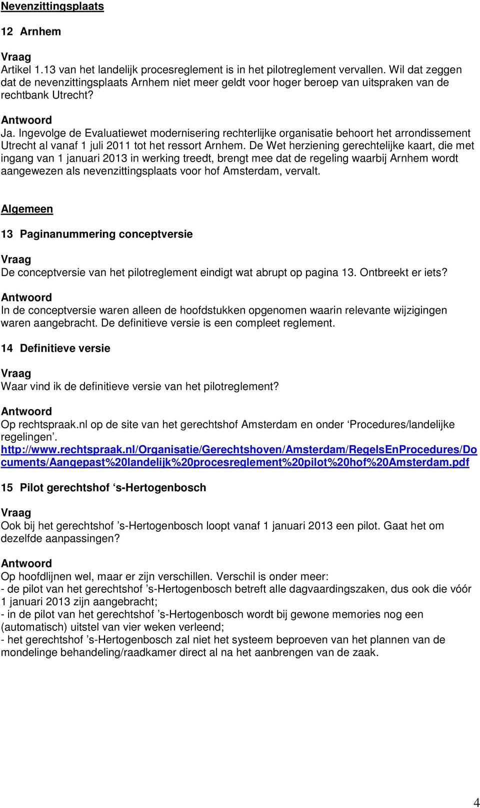 Ingevolge de Evaluatiewet modernisering rechterlijke organisatie behoort het arrondissement Utrecht al vanaf 1 juli 2011 tot het ressort Arnhem.