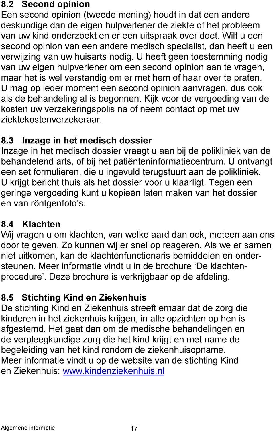 U heeft geen toestemming nodig van uw eigen hulpverlener om een second opinion aan te vragen, maar het is wel verstandig om er met hem of haar over te praten.