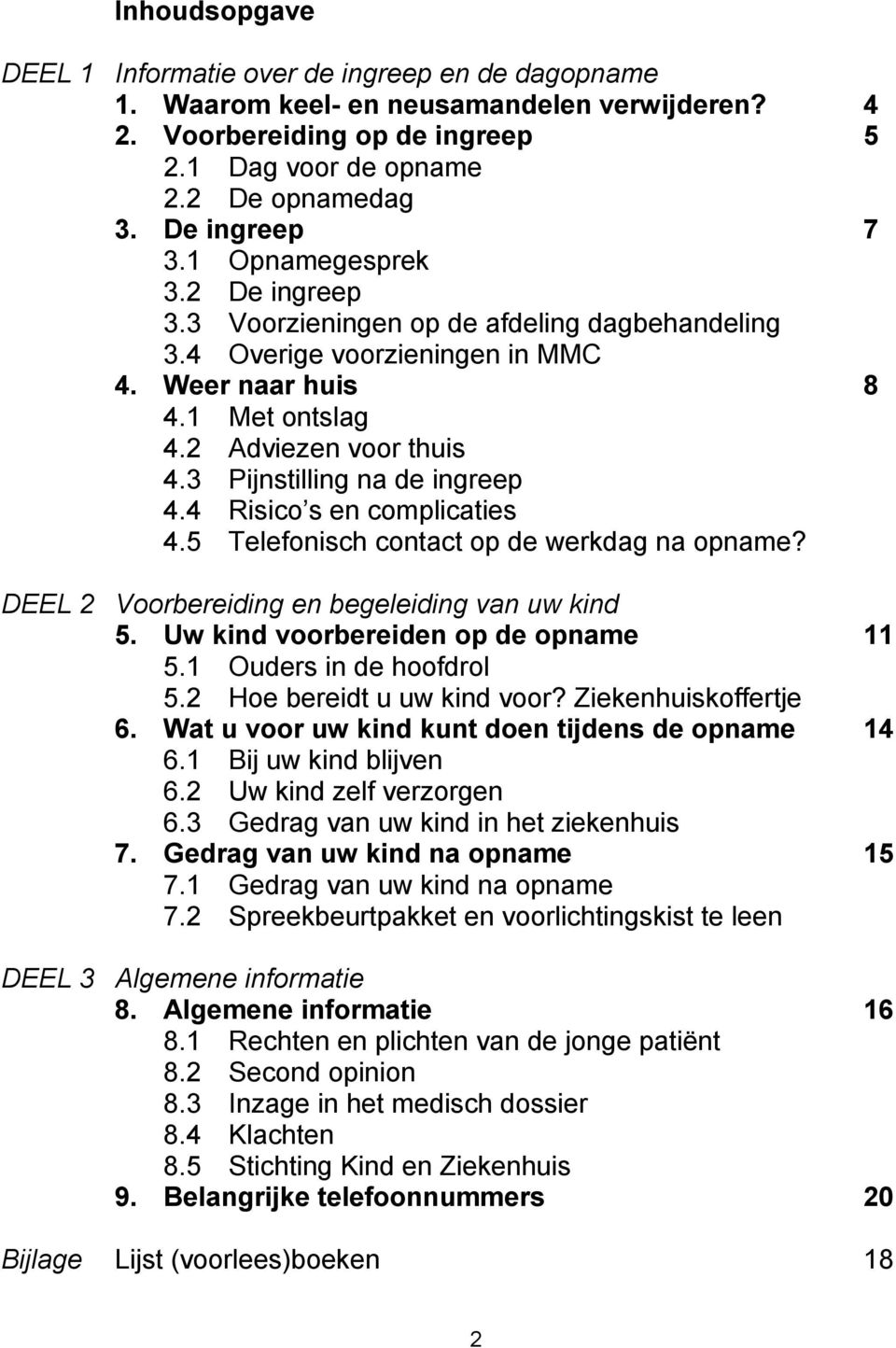 3 Pijnstilling na de ingreep 4.4 Risico s en complicaties 4.5 Telefonisch contact op de werkdag na opname? DEEL 2 Voorbereiding en begeleiding van uw kind 5. Uw kind voorbereiden op de opname 11 5.