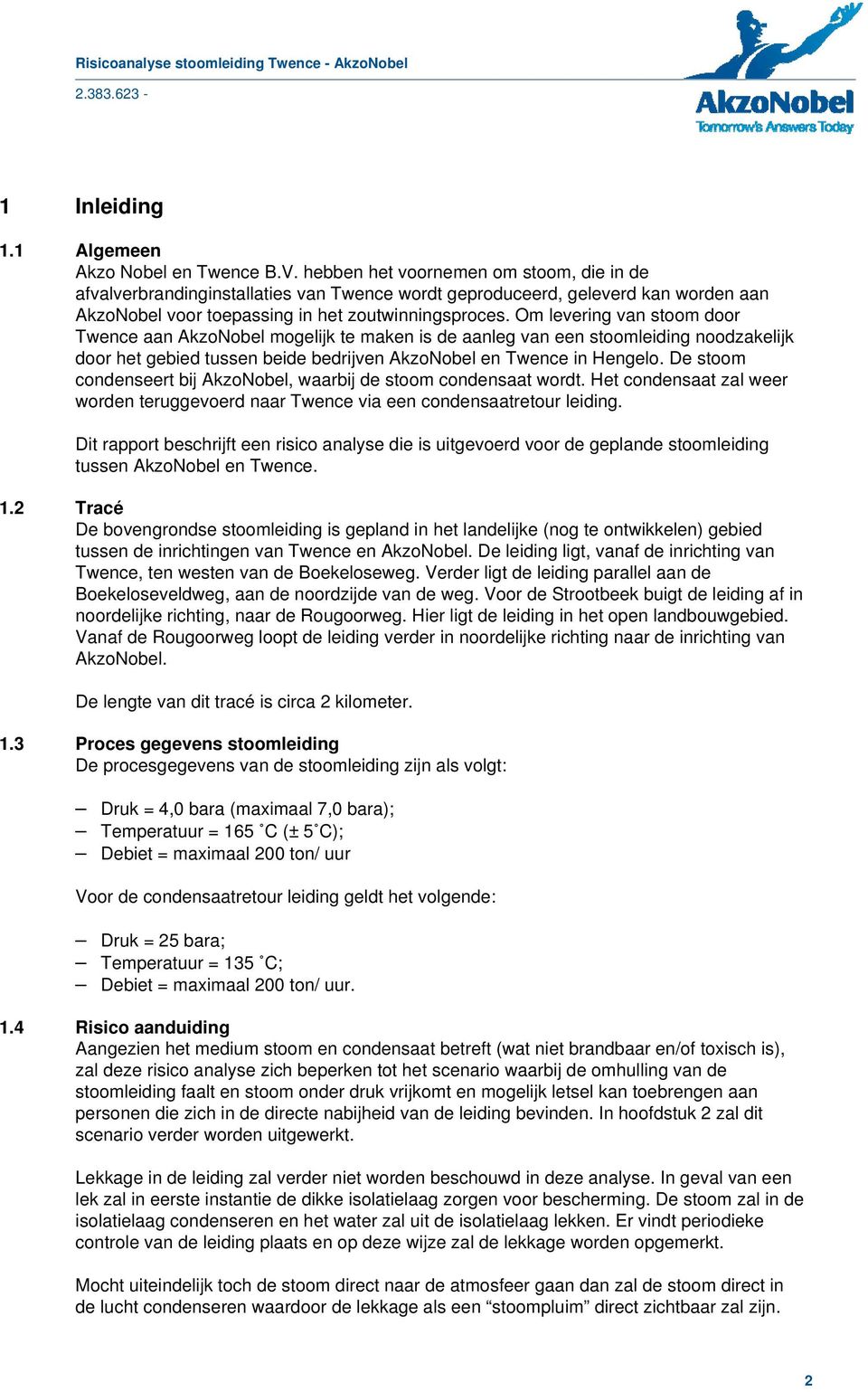 Om levering van stoom door Twence aan AkzoNobel mogelijk te maken is de aanleg van een stoomleiding noodzakelijk door het gebied tussen beide bedrijven AkzoNobel en Twence in Hengelo.