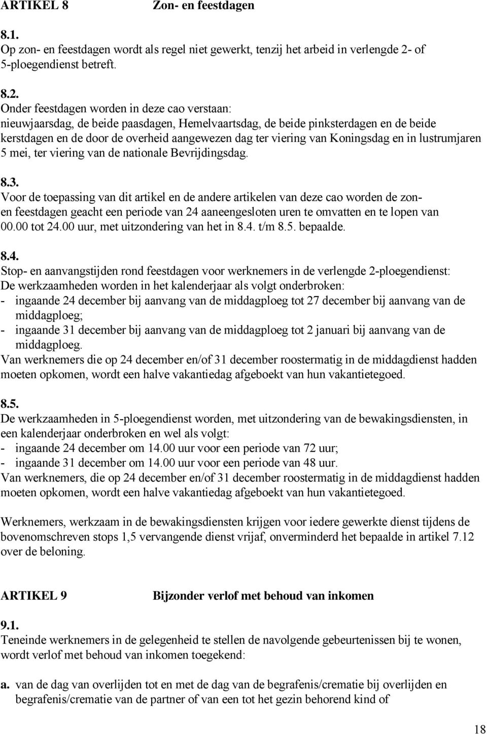 Onder feestdagen worden in deze cao verstaan: nieuwjaarsdag, de beide paasdagen, Hemelvaartsdag, de beide pinksterdagen en de beide kerstdagen en de door de overheid aangewezen dag ter viering van