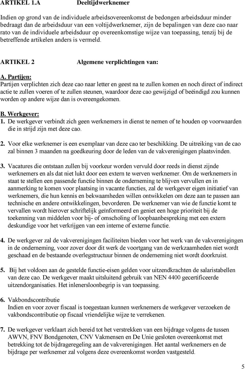 rato van de individuele arbeidsduur op overeenkomstige wijze van toepassing, tenzij bij de betreffende artikelen anders is vermeld. ARTIKEL 2 Algemene verplichtingen van: A.