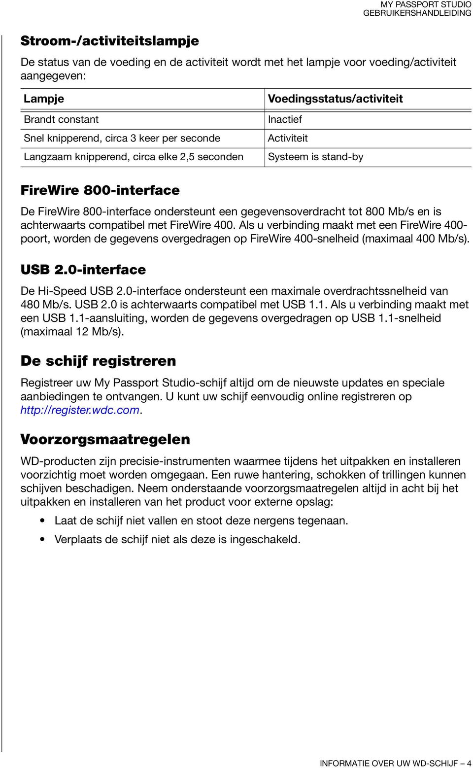 gegevensoverdracht tot 800 Mb/s en is achterwaarts compatibel met FireWire 400.