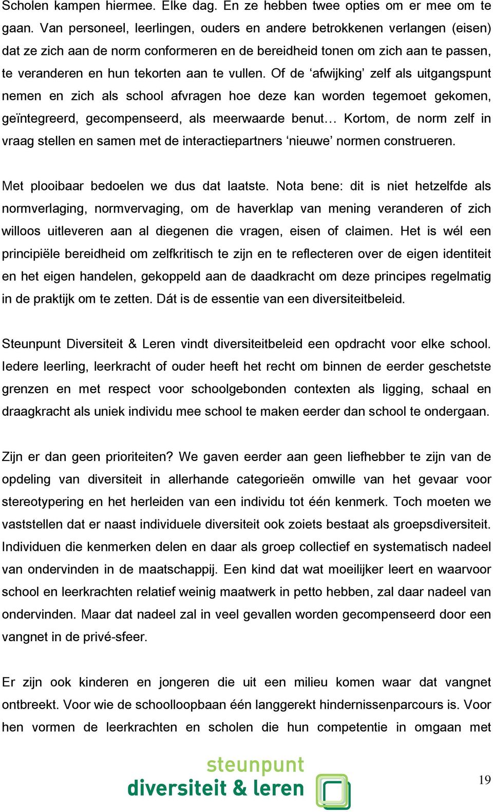 Of de afwijking zelf als uitgangspunt nemen en zich als school afvragen hoe deze kan worden tegemoet gekomen, geïntegreerd, gecompenseerd, als meerwaarde benut Kortom, de norm zelf in vraag stellen