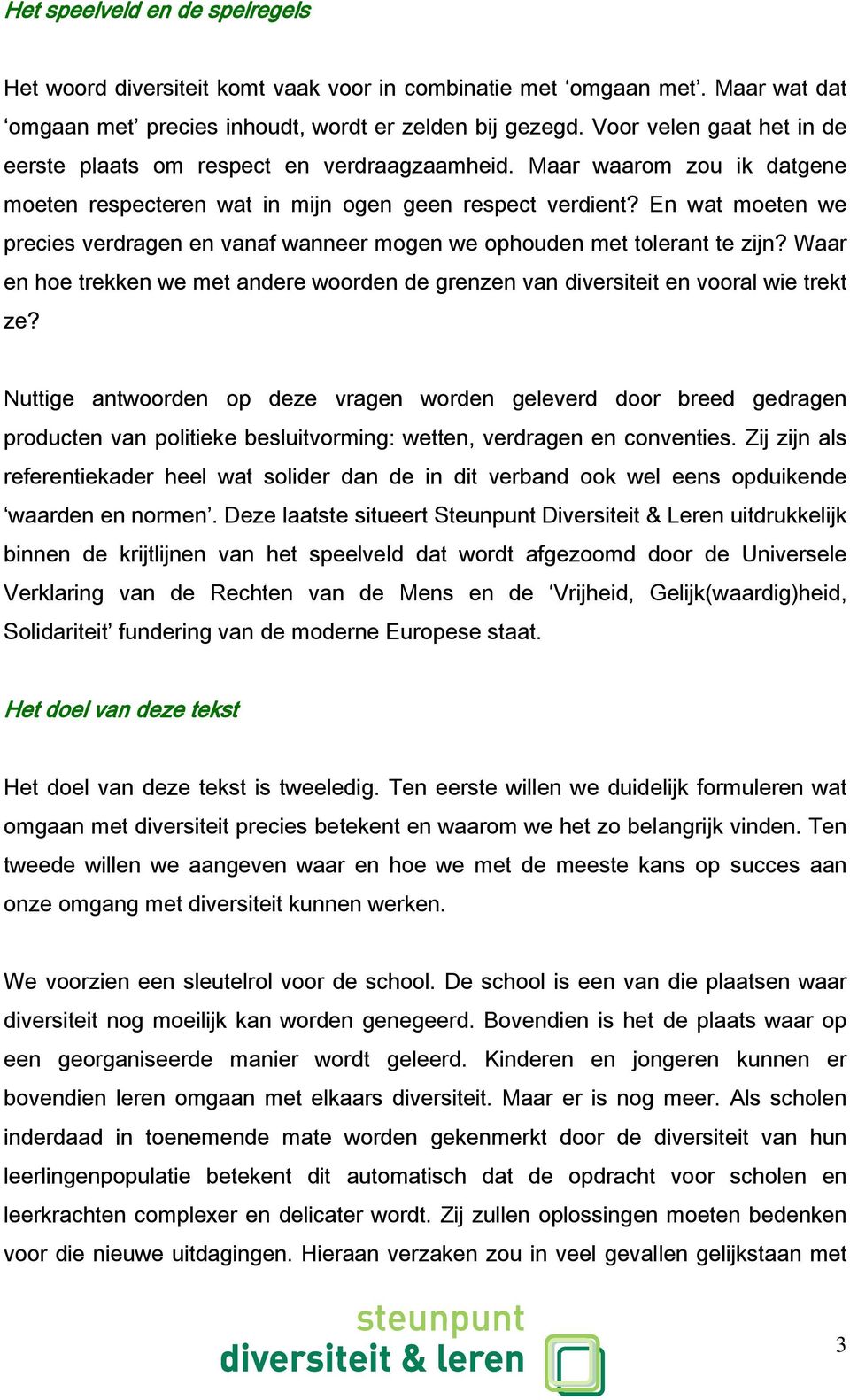 En wat moeten we precies verdragen en vanaf wanneer mogen we ophouden met tolerant te zijn? Waar en hoe trekken we met andere woorden de grenzen van diversiteit en vooral wie trekt ze?