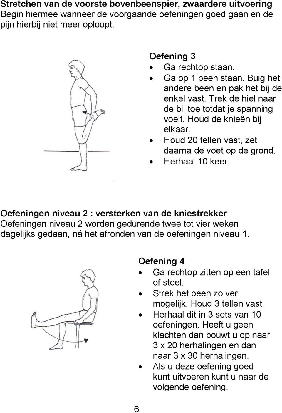 Houd 20 tellen vast, zet daarna de voet op de grond. Herhaal 10 keer.