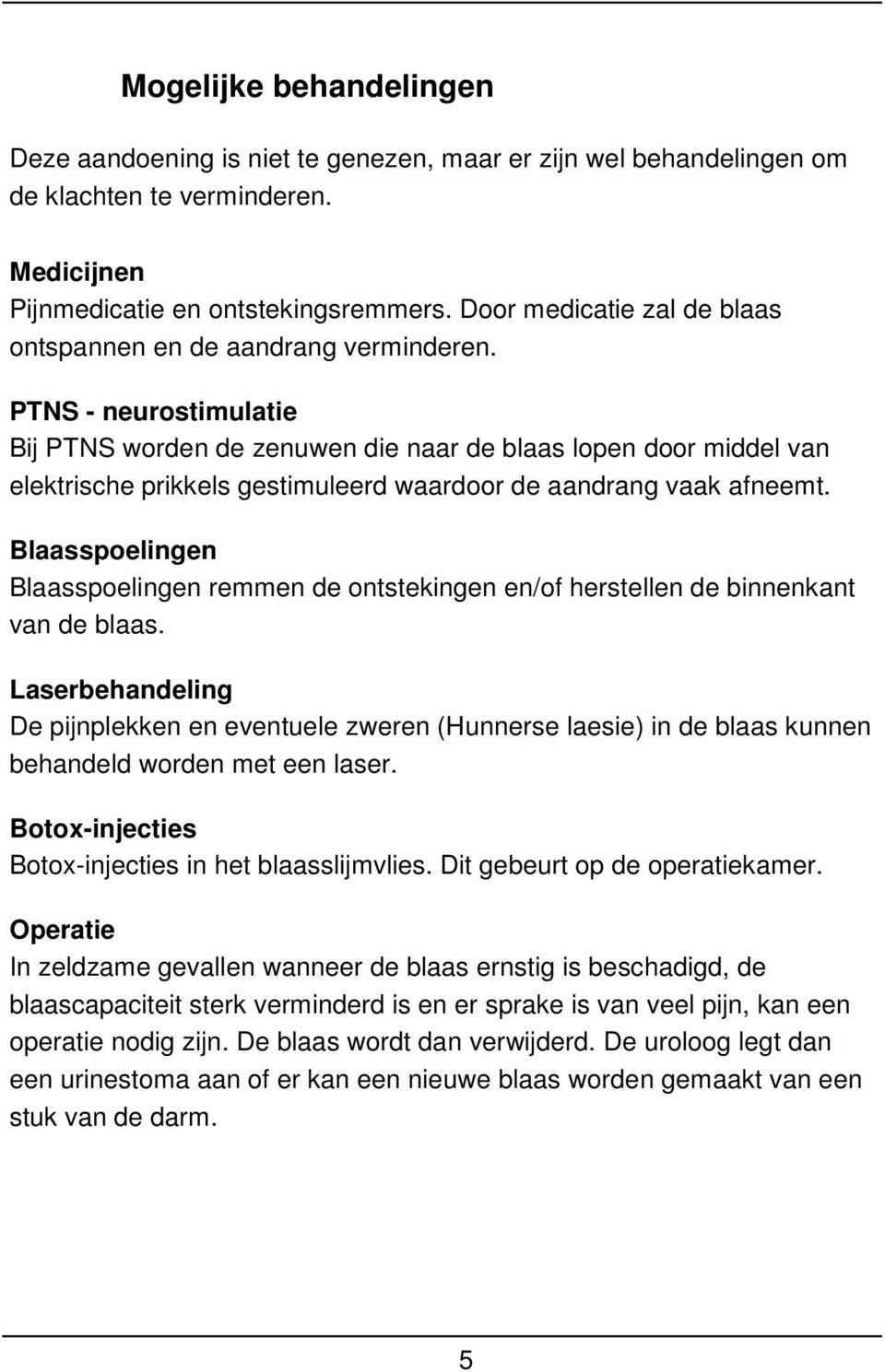 PTNS - neurostimulatie Bij PTNS worden de zenuwen die naar de blaas lopen door middel van elektrische prikkels gestimuleerd waardoor de aandrang vaak afneemt.