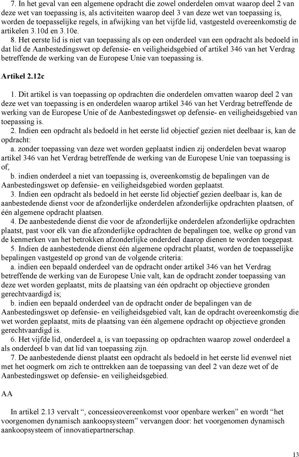 Het eerste lid is niet van toepassing als op een onderdeel van een opdracht als bedoeld in dat lid de Aanbestedingswet op defensie- en veiligheidsgebied of artikel 346 van het Verdrag betreffende de