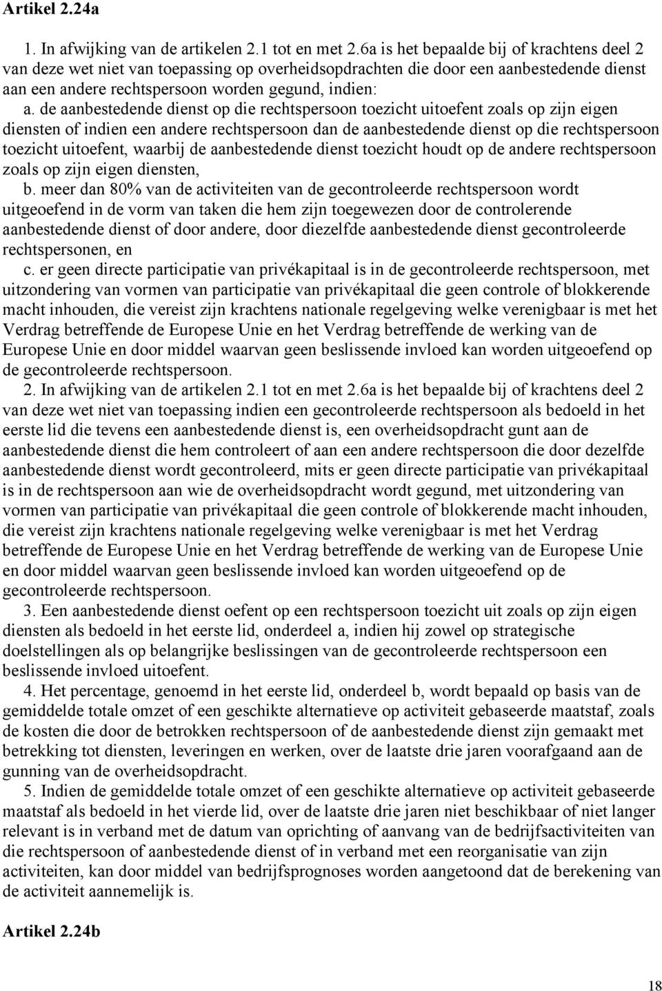 de aanbestedende dienst op die rechtspersoon toezicht uitoefent zoals op zijn eigen diensten of indien een andere rechtspersoon dan de aanbestedende dienst op die rechtspersoon toezicht uitoefent,