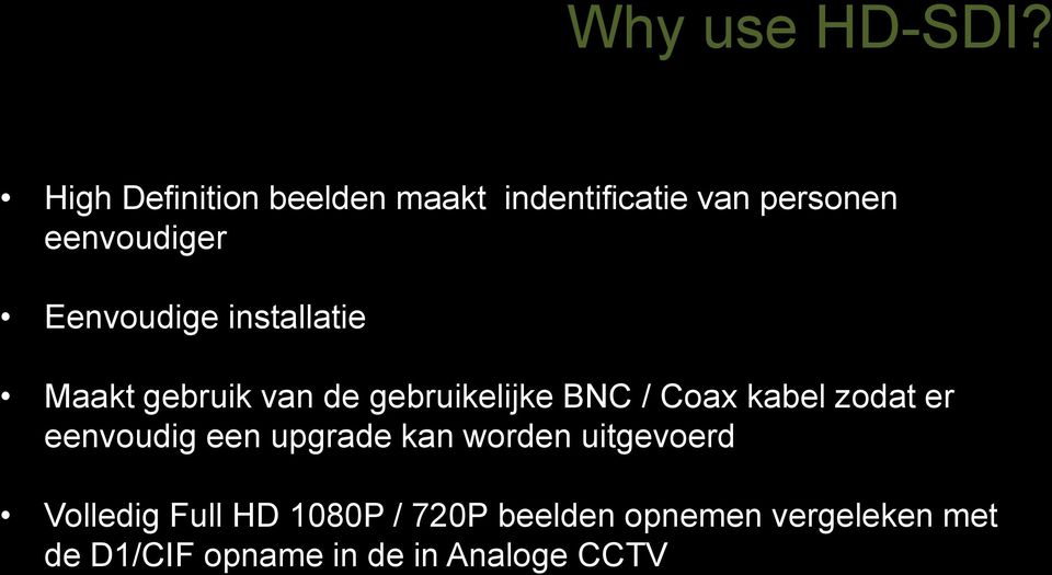 Eenvoudige installatie Maakt gebruik van de gebruikelijke BNC / Coax kabel