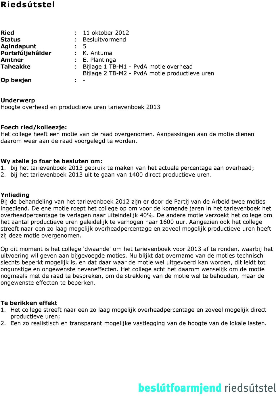 ried/kolleezje: Het college heeft een motie van de raad overgenomen. Aanpassingen aan de motie dienen daarom weer aan de raad voorgelegd te worden. Wy stelle jo foar te besluten om: 1.