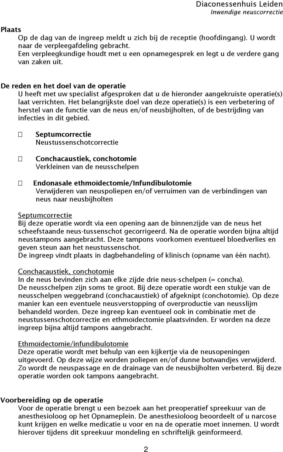 De reden en het doel van de operatie U heeft met uw specialist afgesproken dat u de hieronder aangekruiste operatie(s) laat verrichten.