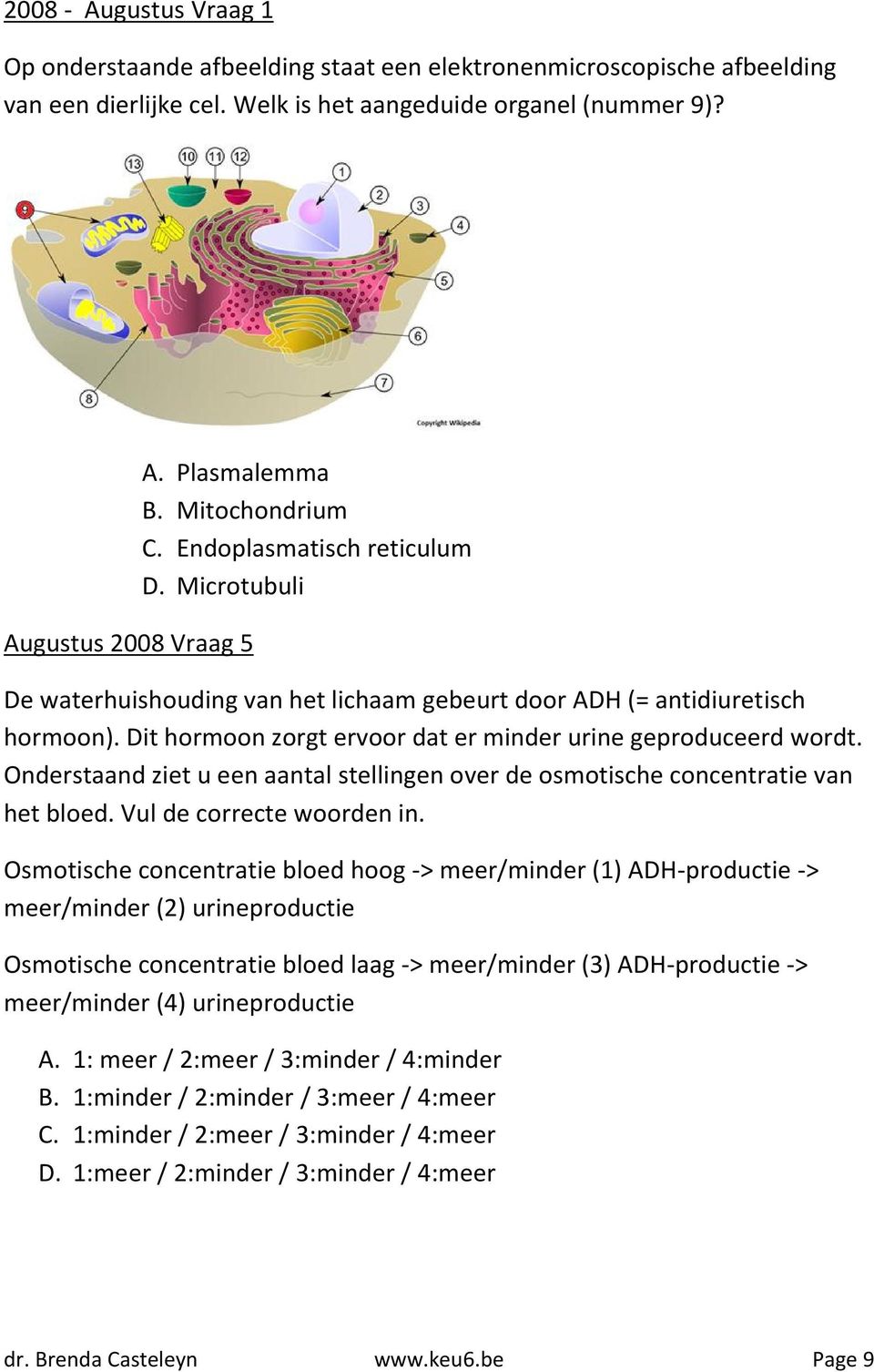 Dit hormoon zorgt ervoor dat er minder urine geproduceerd wordt. Onderstaand ziet u een aantal stellingen over de osmotische concentratie van het bloed. Vul de correcte woorden in.