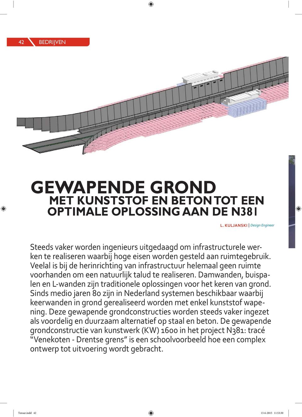 Veelal is bij de herinrichting van infrastructuur helemaal geen ruimte voorhanden om een natuurlijk talud te realiseren.