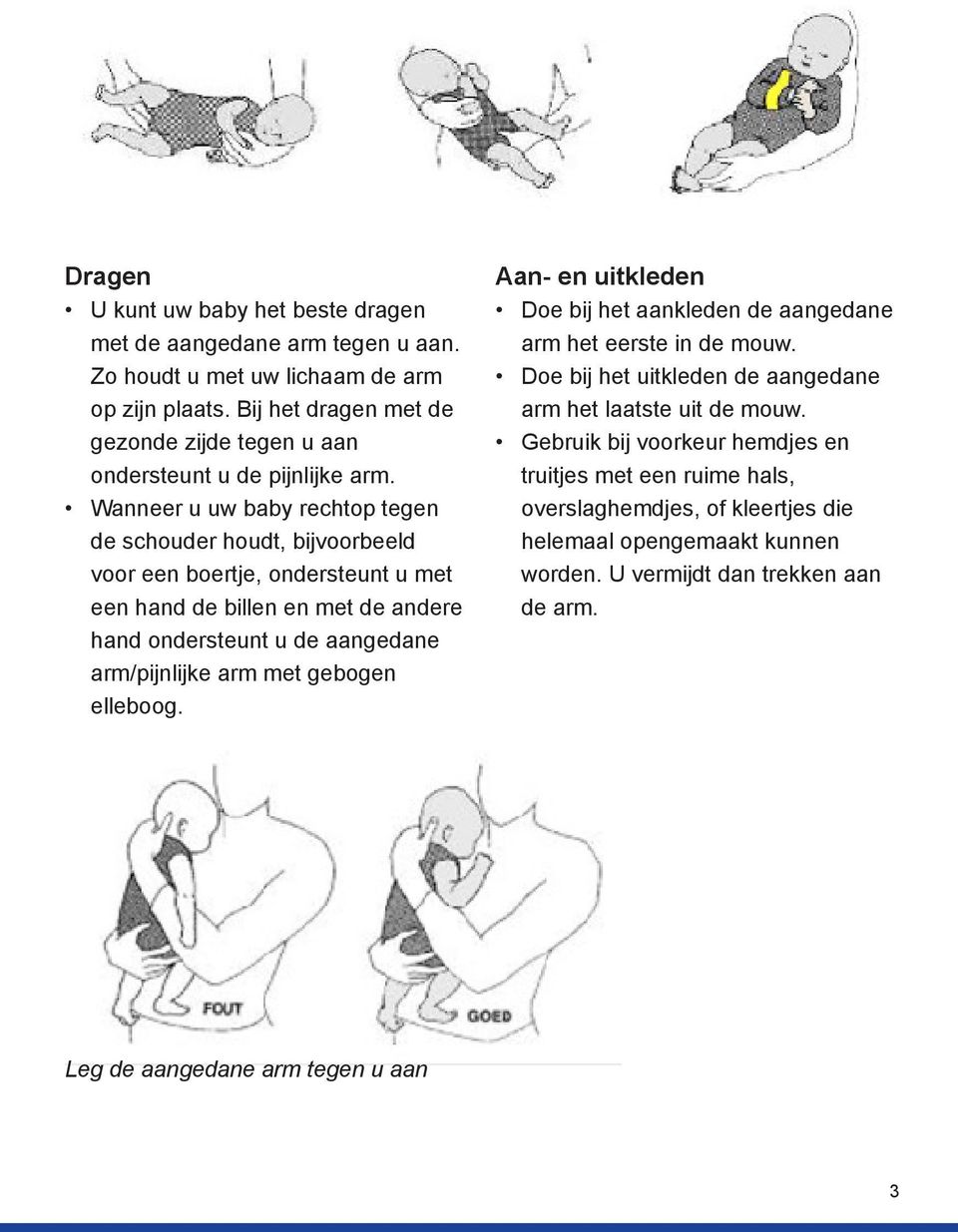 Wanneer u uw baby rechtop tegen de schouder houdt, bijvoorbeeld voor een boertje, ondersteunt u met een hand de billen en met de andere hand ondersteunt u de aangedane arm/pijnlijke arm
